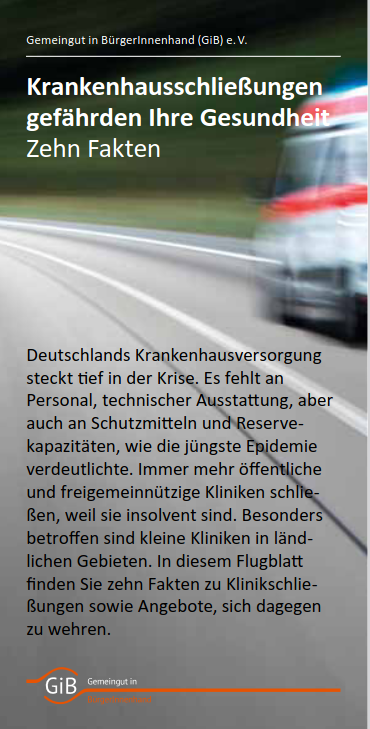 Deutschlands Krankenhausversorgung steckt tief in der Krise. Es fehlt an Personal, technischer Ausstattung, aber auch an Schutzmitteln und Reservekapazitäten, wie die jüngste Epidemie
verdeutlichte. Immer mehr öffentliche und freigemeinnützige Kliniken schließen, weil sie insolvent sind. Besonders betroffen sind kleine Kliniken in ländlichen Gebieten. In diesem Faltblatt finden sich zehn Fakten zu Klinikschließungen sowie Angebote, sich dagegen zu wehren.

Das Faltblatt steht auch online als PDF-Datei zur Verfügung.